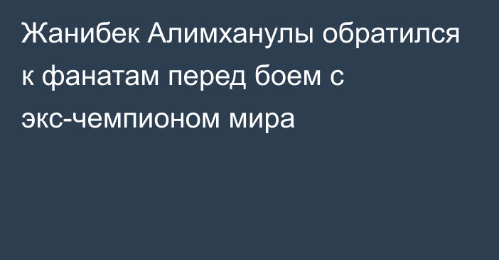 Жанибек Алимханулы обратился к фанатам перед боем с экс-чемпионом мира