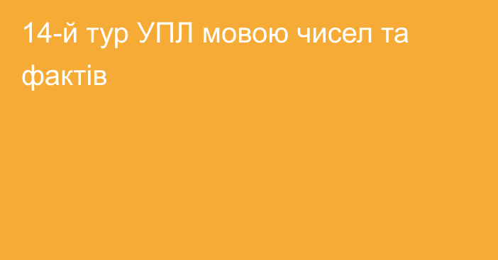 14-й тур УПЛ мовою чисел та фактів