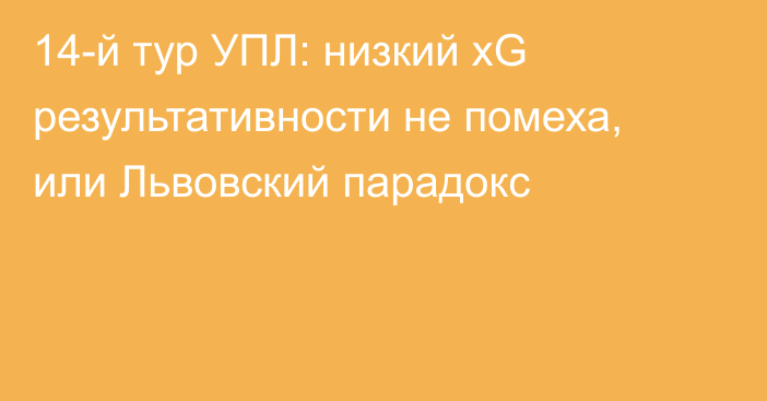 14-й тур УПЛ: низкий xG результативности не помеха, или Львовский парадокс