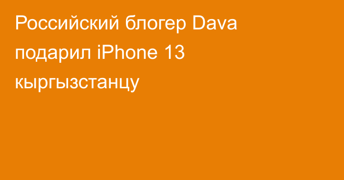 Российский блогер Dava подарил iPhone 13 кыргызстанцу