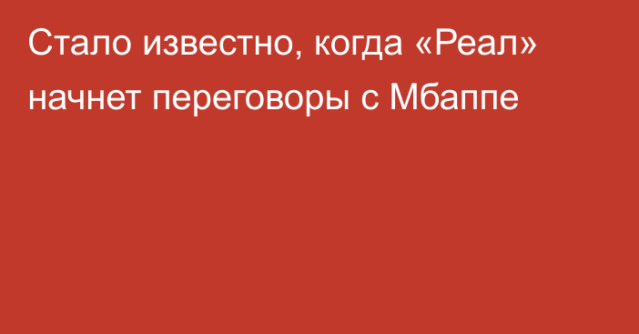 Стало известно, когда «Реал» начнет переговоры с Мбаппе