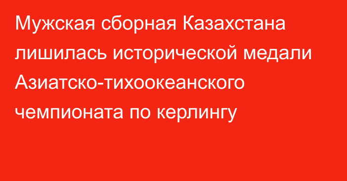 Мужская сборная Казахстана лишилась исторической медали Азиатско-тихоокеанского чемпионата по керлингу