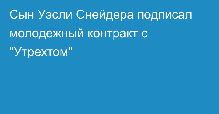 Сын Уэсли Снейдера подписал молодежный контракт с 