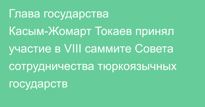 Глава государства Касым-Жомарт Токаев принял участие в VIII саммите Совета сотрудничества тюркоязычных государств