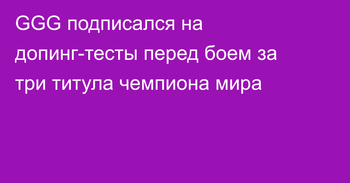 GGG подписался на допинг-тесты перед боем за три титула чемпиона мира