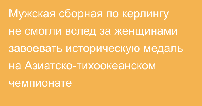 Мужская сборная по керлингу не смогли вслед за женщинами завоевать историческую медаль на Азиатско-тихоокеанском чемпионате