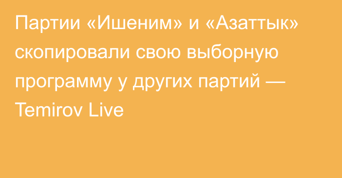 Партии «Ишеним» и «Азаттык» скопировали свою выборную программу у других партий — Temirov Live