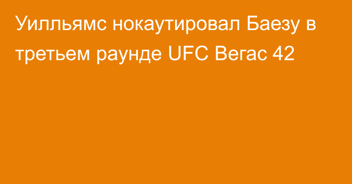 Уилльямс нокаутировал Баезу в третьем раунде UFC Вегас 42