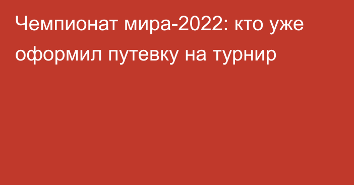 Чемпионат мира-2022: кто уже оформил путевку на турнир