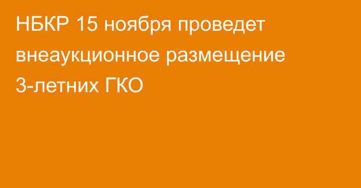 НБКР 15 ноября проведет внеаукционное размещение 3-летних ГКО