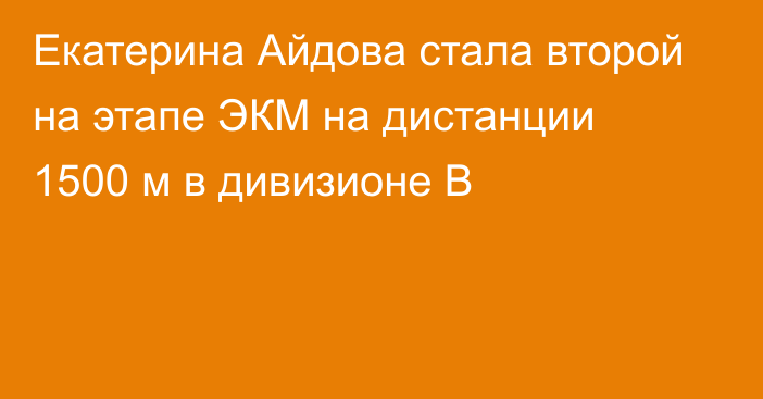 Екатерина Айдова стала второй на этапе ЭКМ на дистанции 1500 м в дивизионе B