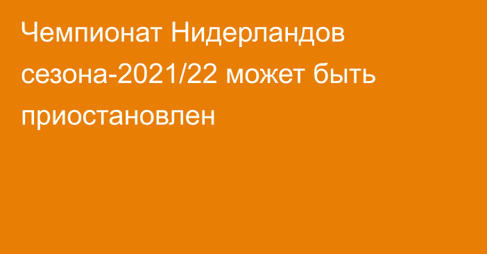 Чемпионат Нидерландов сезона-2021/22 может быть приостановлен