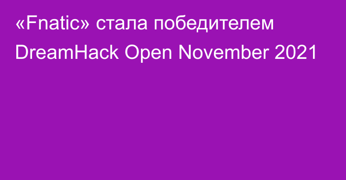 «Fnatic» стала победителем DreamHack Open November 2021