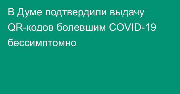 В Думе подтвердили выдачу QR-кодов болевшим COVID-19 бессимптомно