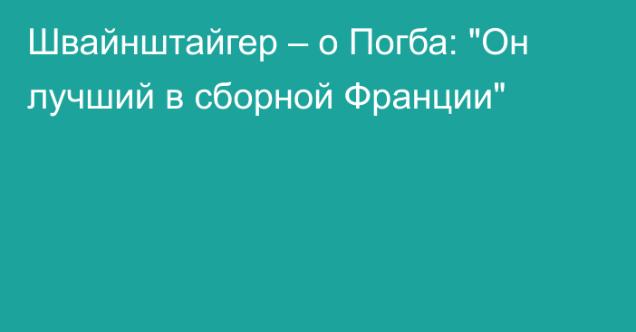 Швайнштайгер – о Погба: 