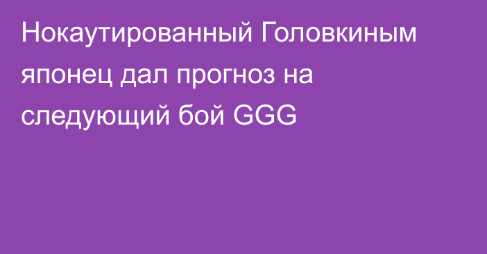 Нокаутированный Головкиным японец дал прогноз на следующий бой GGG