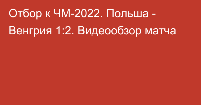 Отбор к ЧМ-2022. Польша - Венгрия 1:2. Видеообзор матча