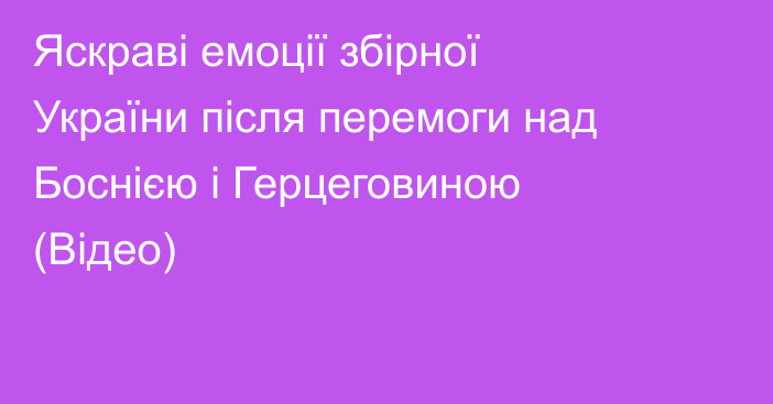 Яскраві емоції збірної України після перемоги над Боснією і Герцеговиною (Відео)