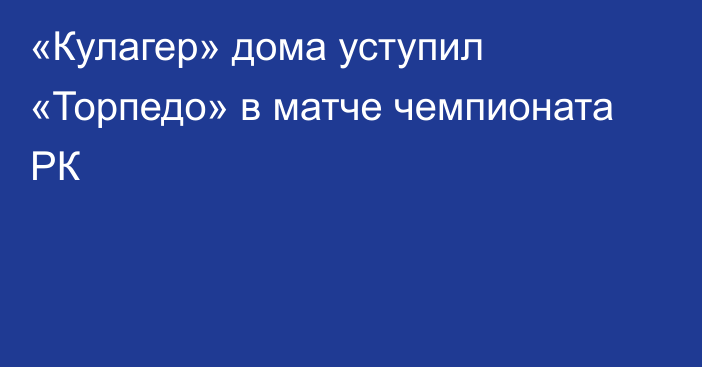 «Кулагер» дома уступил «Торпедо» в матче чемпионата РК