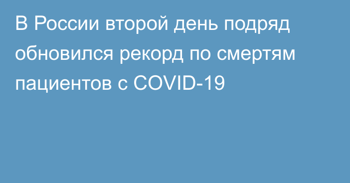 В России второй день подряд обновился рекорд по смертям пациентов с COVID-19