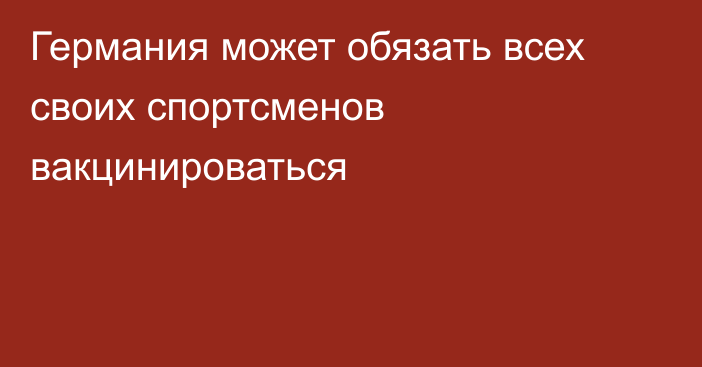 Германия может обязать всех своих спортсменов вакцинироваться