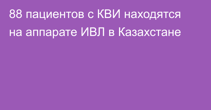 88 пациентов с КВИ находятся на аппарате ИВЛ в Казахстане