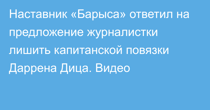 Наставник «Барыса» ответил на предложение журналистки лишить капитанской повязки Даррена Дица. Видео