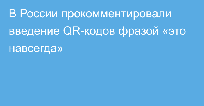 В России прокомментировали введение QR-кодов фразой «это навсегда»