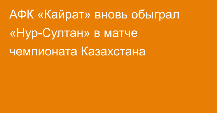 АФК «Кайрат» вновь обыграл  «Нур-Султан» в матче чемпионата Казахстана