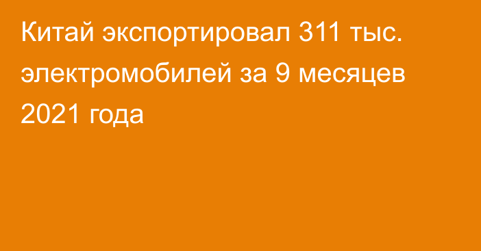 Китай экспортировал 311 тыс. электромобилей за 9 месяцев 2021 года