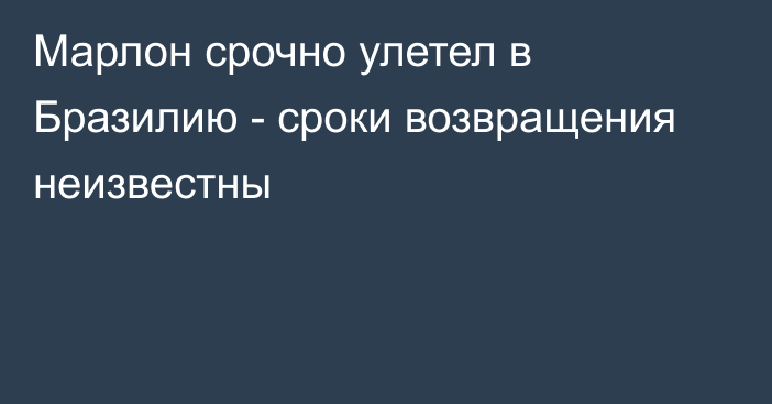 Марлон срочно улетел в Бразилию - сроки возвращения неизвестны