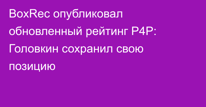 BoxRec опубликовал обновленный рейтинг P4P: Головкин сохранил свою позицию