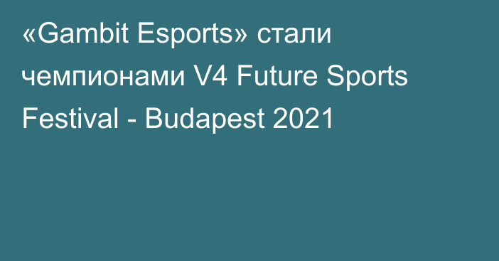 «Gambit Esports» стали чемпионами V4 Future Sports Festival - Budapest 2021