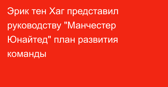 Эрик тен Хаг представил руководству 