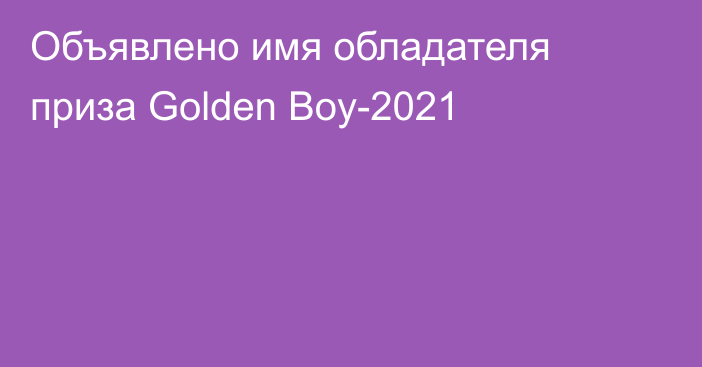 Объявлено имя обладателя приза Golden Boy-2021