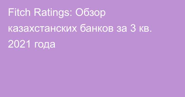 Fitch Ratings: Обзор казахстанских банков за 3 кв. 2021 года