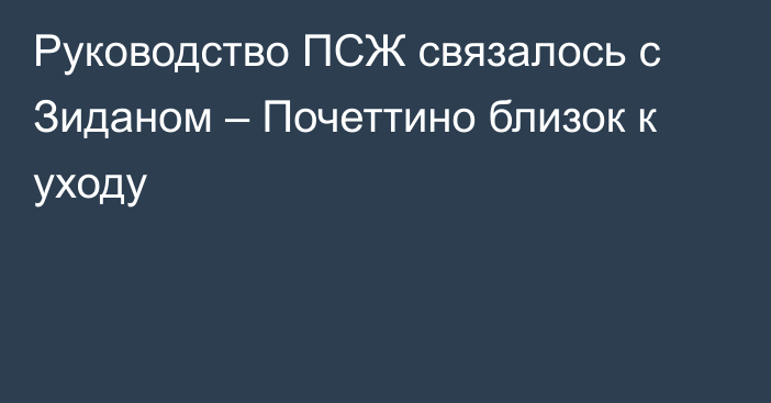 Руководство ПСЖ связалось с Зиданом – Почеттино близок к уходу