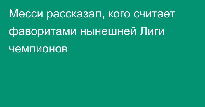 Месси рассказал, кого считает фаворитами нынешней Лиги чемпионов