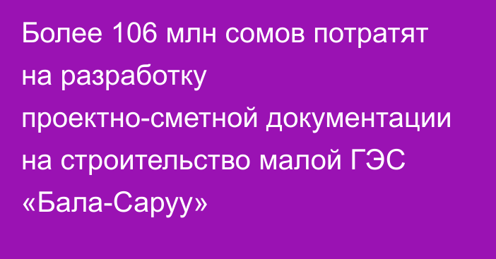 Более 106 млн сомов потратят на разработку проектно-сметной документации на строительство малой ГЭС «Бала-Саруу»