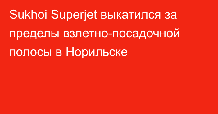 Sukhoi Superjet выкатился за пределы взлетно-посадочной полосы в Норильске