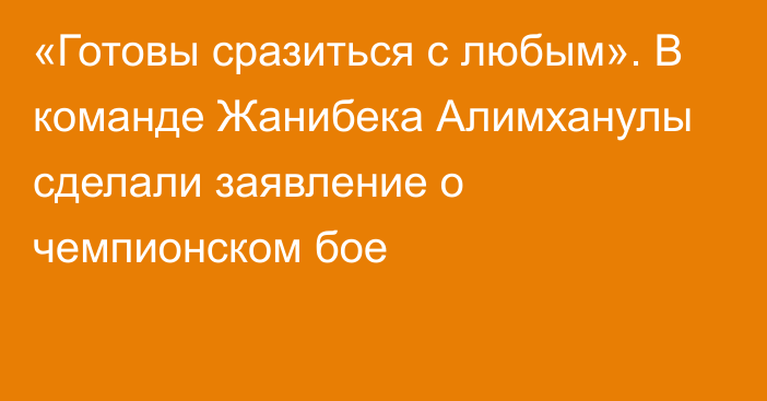 «Готовы сразиться с любым». В команде Жанибека Алимханулы сделали заявление о чемпионском бое