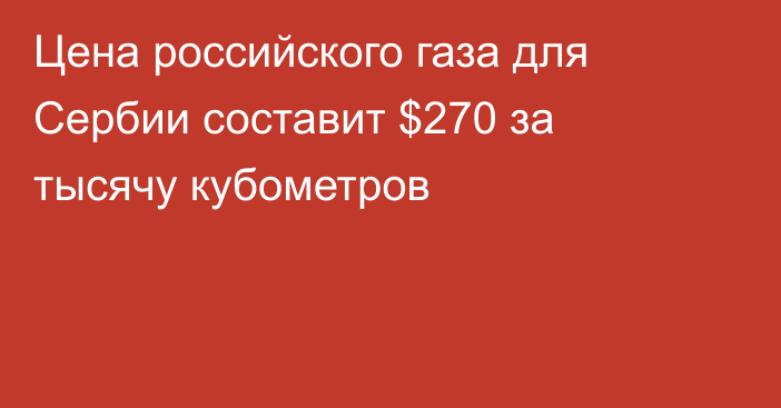 Цена российского газа для Сербии составит $270 за тысячу кубометров