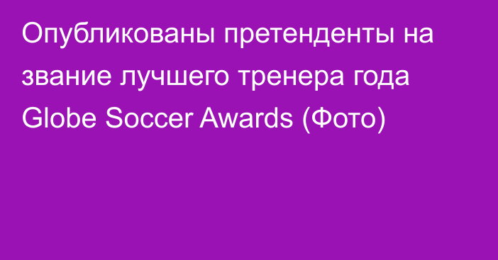 Опубликованы претенденты на звание лучшего тренера года Globe Soccer Awards (Фото)