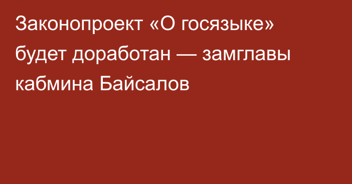 Законопроект «О госязыке» будет доработан — замглавы кабмина Байсалов