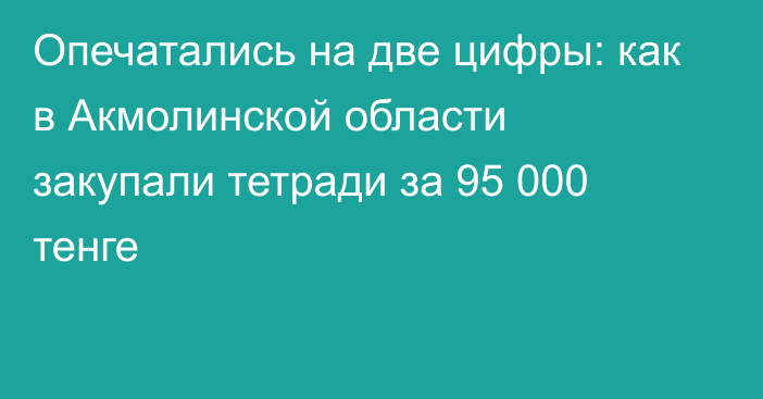 Опечатались на две цифры: как в Акмолинской области закупали тетради за 95 000 тенге