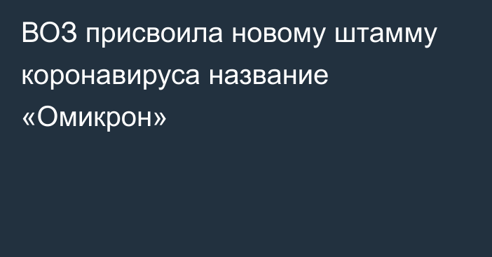 ВОЗ присвоила новому штамму коронавируса название «Омикрон»