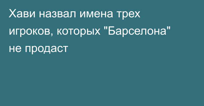 Хави назвал имена трех игроков, которых 