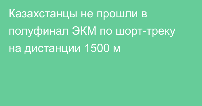 Казахстанцы не прошли в полуфинал ЭКМ по шорт-треку на дистанции 1500 м
