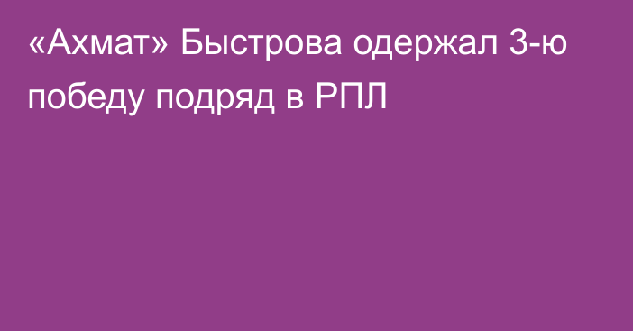 «Ахмат» Быстрова одержал 3-ю победу подряд в РПЛ