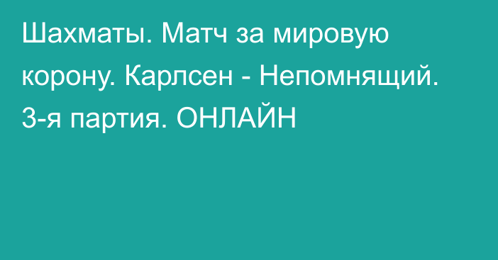 Шахматы. Матч за мировую корону. Карлсен - Непомнящий. 3-я партия. ОНЛАЙН